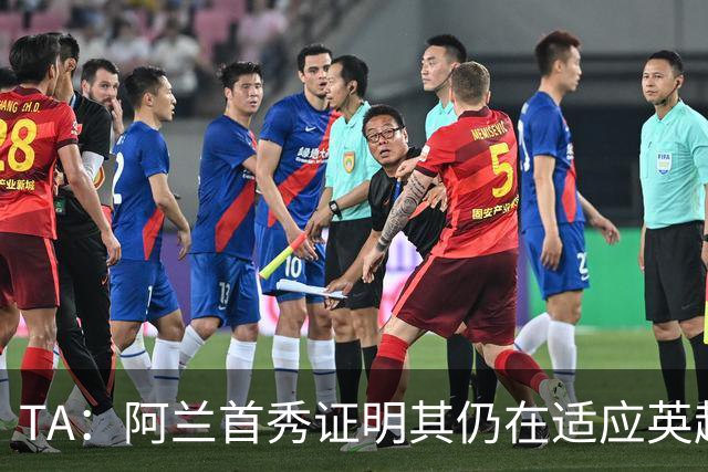 TA：阿兰首秀证明其仍在适应英超赛场强度，与球队还处在磨合阶段